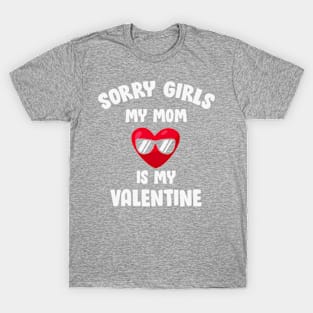 Sorry Girls my MOM is my Valentine T-Shirt